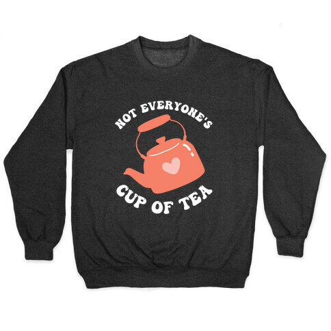 Not Everyone's Cup Of Tea  Pullover