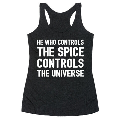 He Who Controls The Spice Controls The Universe  Racerback Tank Top