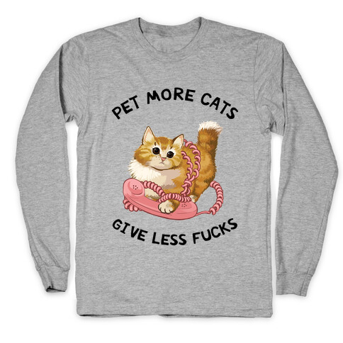 Pet More Cats Give Less F***s  Long Sleeve T-Shirt