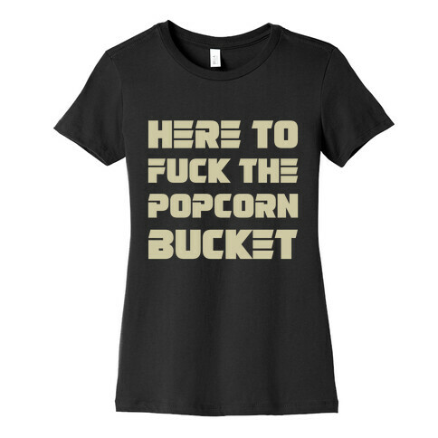 Here To F*** The Popcorn Bucket Womens T-Shirt