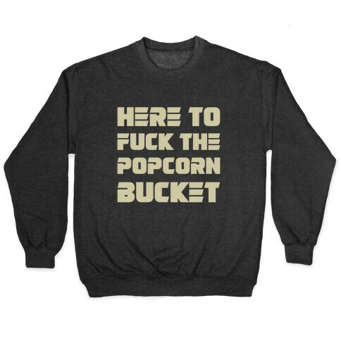 Here To F*** The Popcorn Bucket Pullover