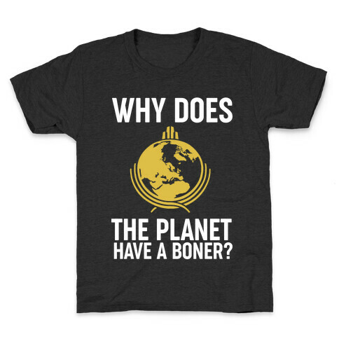 Why Does The Planet Have A Boner? Kids T-Shirt