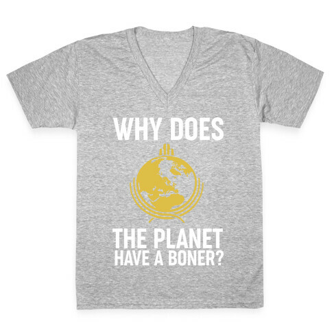 Why Does The Planet Have A Boner? V-Neck Tee Shirt
