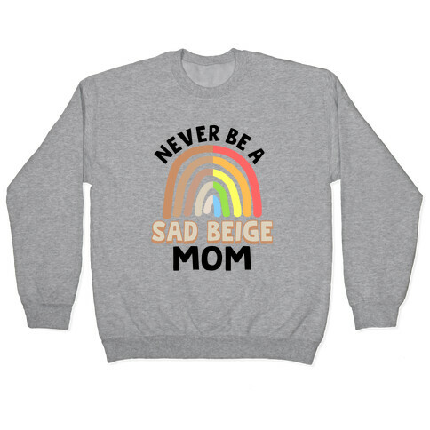 Never Be A Sad Beige Mom Pullover