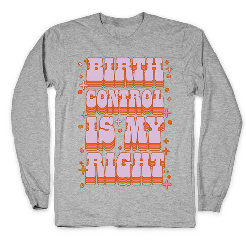 Birth Control is My Right Long Sleeve T-Shirt