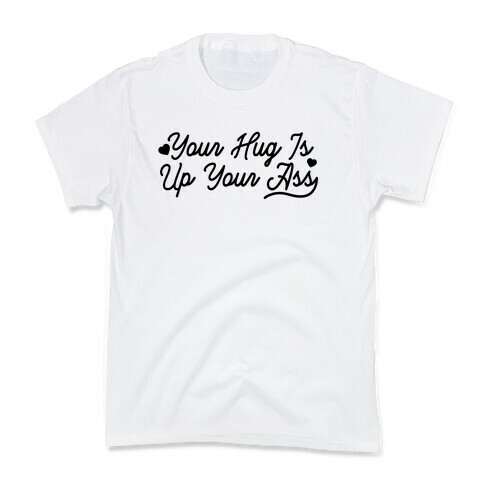 Your Hug is Up Your Ass Kids T-Shirt