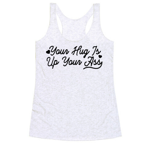 Your Hug is Up Your Ass Racerback Tank Top