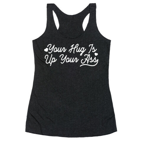 Your Hug is Up Your Ass Racerback Tank Top