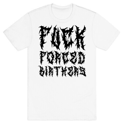 F*** Forced Birthers T-Shirt