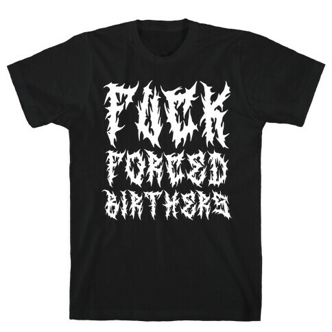 F*** Forced Birthers T-Shirt