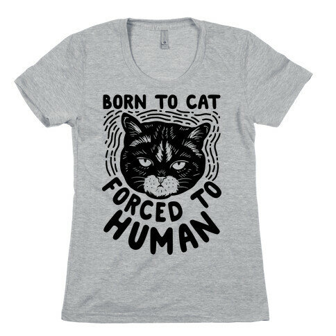 Born To Cat Forced To Human Womens T-Shirt
