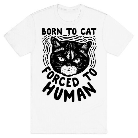 Born To Cat Forced To Human T-Shirt