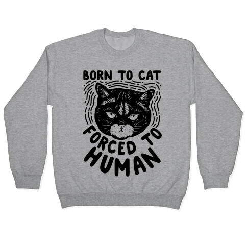 Born To Cat Forced To Human Pullover