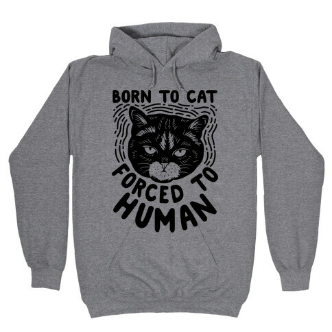 Born To Cat Forced To Human Hooded Sweatshirt