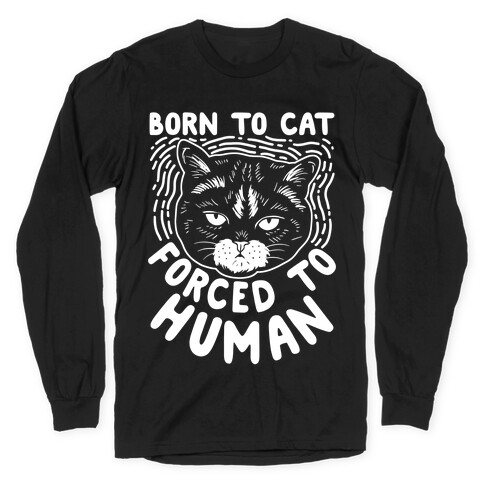 Born To Cat Forced To Human Long Sleeve T-Shirt