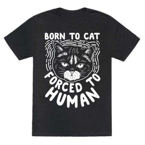 Born To Cat Forced To Human T-Shirt