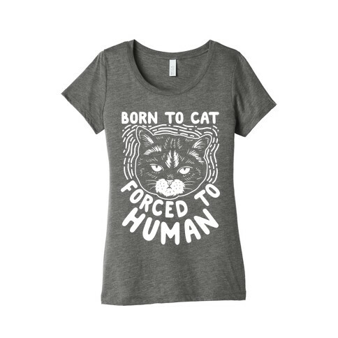 Born To Cat Forced To Human Womens T-Shirt