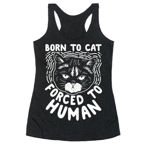 Born To Cat Forced To Human Racerback Tank Top