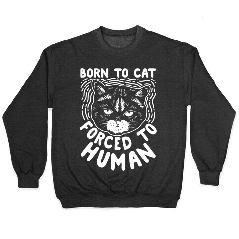 Born To Cat Forced To Human Pullover