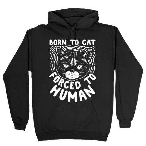 Born To Cat Forced To Human Hooded Sweatshirt