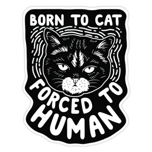 Born To Cat Forced To Human Die Cut Sticker