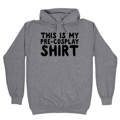 This Is My Pre-Cosplay Shirt Hooded Sweatshirt