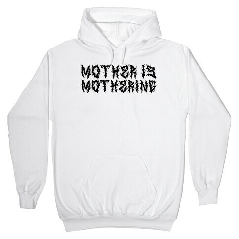 Mother is Mothering Hooded Sweatshirt