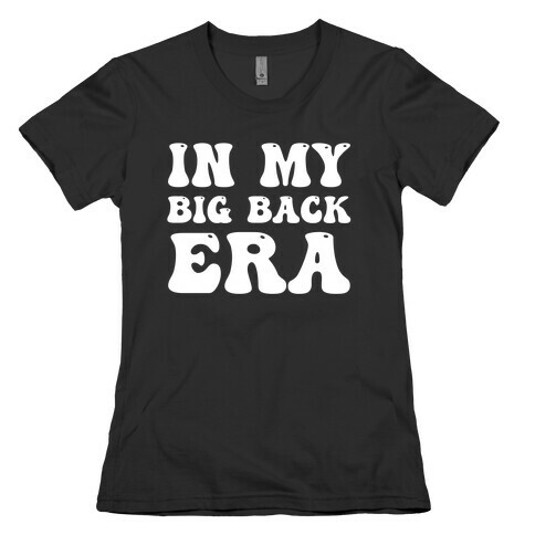 In My Big Back Era Womens T-Shirt