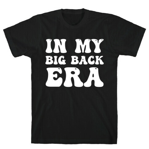 In My Big Back Era T-Shirt