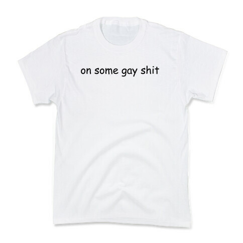 On Some Gay Shit Kids T-Shirt