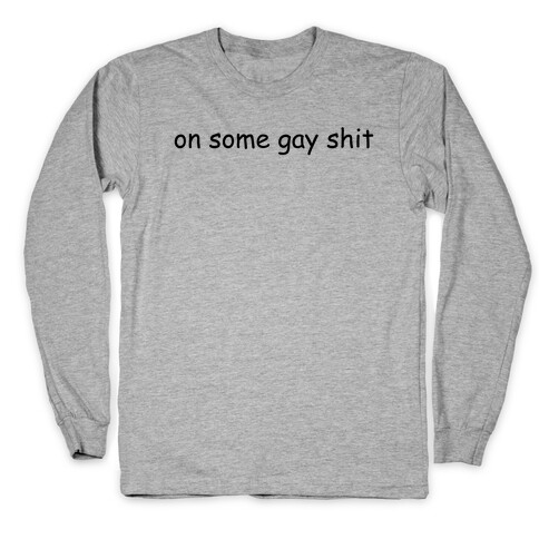 On Some Gay Shit Long Sleeve T-Shirt