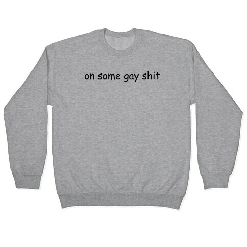 On Some Gay Shit Pullover
