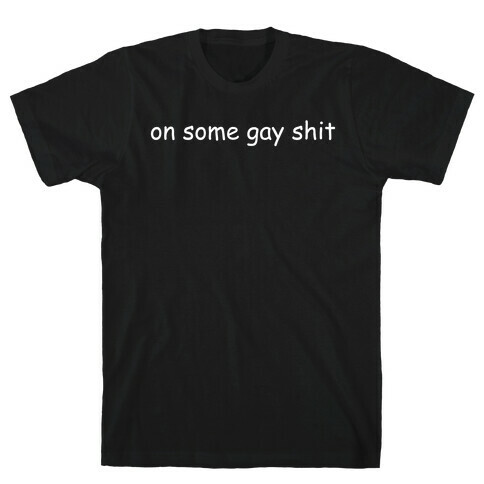 On Some Gay Shit T-Shirt