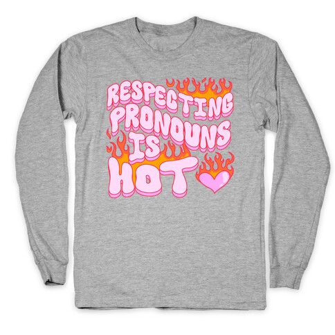 Respecting Pronouns Is Hot Long Sleeve T-Shirt