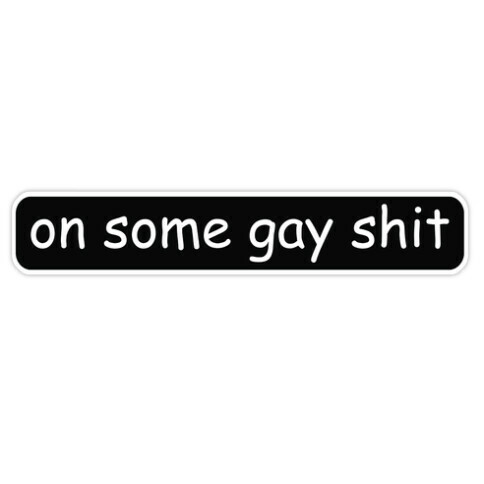 On Some Gay Shit Die Cut Sticker