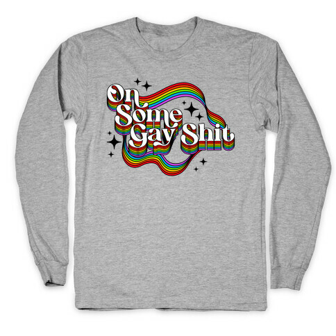 Colorful On Some Gay Shit Long Sleeve T-Shirt