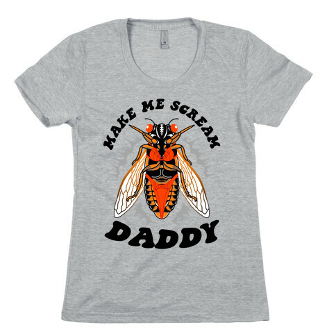 Make Me Scream Daddy Cicada  Womens T-Shirt