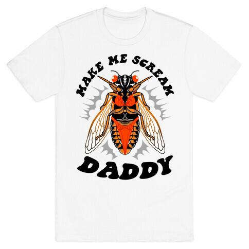 Make Me Scream Daddy Cicada  T-Shirt