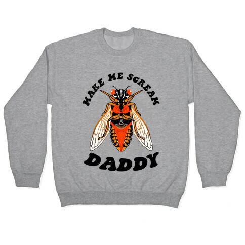 Make Me Scream Daddy Cicada  Pullover