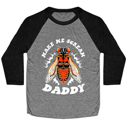Make Me Scream Daddy Cicada  Baseball Tee