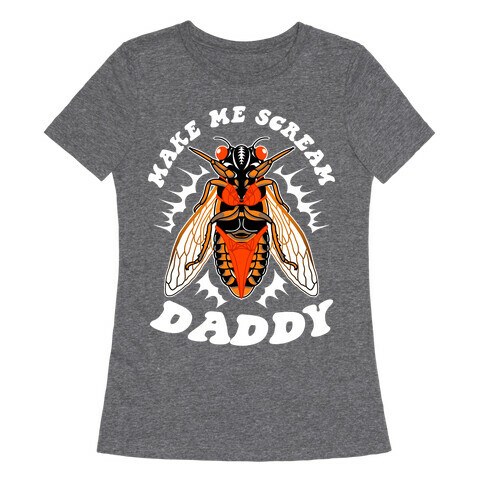 Make Me Scream Daddy Cicada  Womens T-Shirt