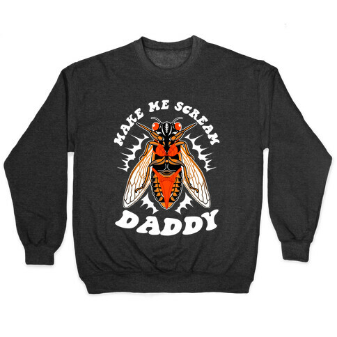 Make Me Scream Daddy Cicada  Pullover