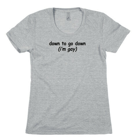 Down To Go Down (I'm Gay) Womens T-Shirt