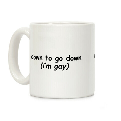 Down To Go Down (I'm Gay) Coffee Mug