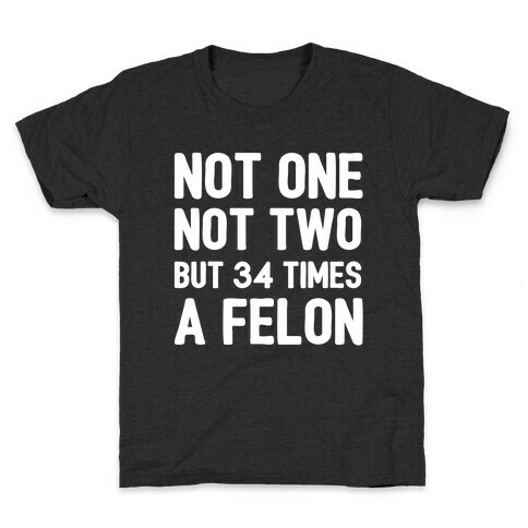 Not One Not Two But 34 Times A Felon  Kids T-Shirt