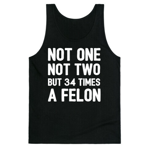 Not One Not Two But 34 Times A Felon  Tank Top