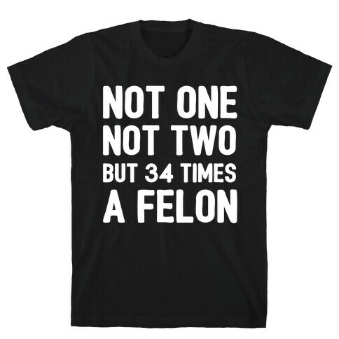 Not One Not Two But 34 Times A Felon  T-Shirt