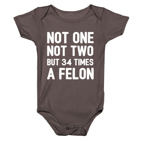 Not One Not Two But 34 Times A Felon  Baby One-Piece