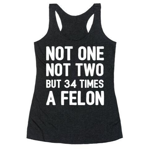 Not One Not Two But 34 Times A Felon  Racerback Tank Top