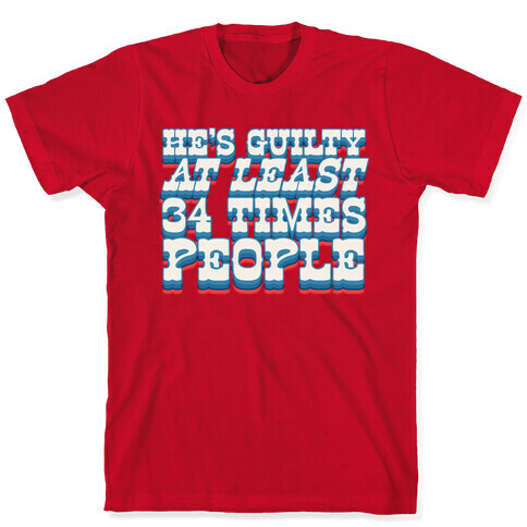 He's Guilty At Least 34 Times T-Shirt